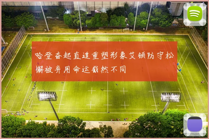 哈登奋起直追重塑形象艾顿防守松懈被弃用命运截然不同